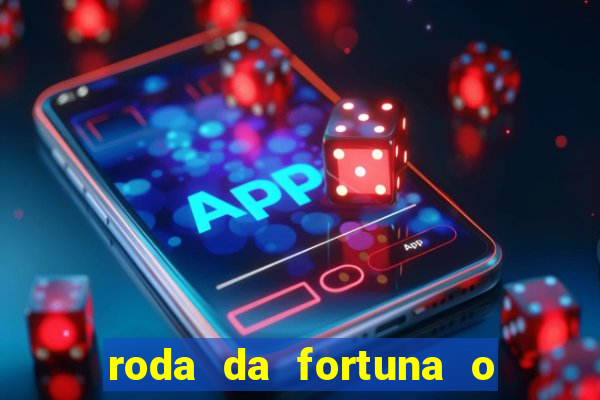 roda da fortuna o que ele sente por mim